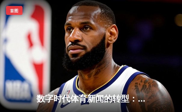 数字时代体育新闻的转型：从信息传递到沉浸体验