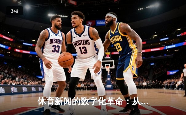 体育新闻的数字化革命：从赛场瞬间到掌上资讯的演进之路 - 3