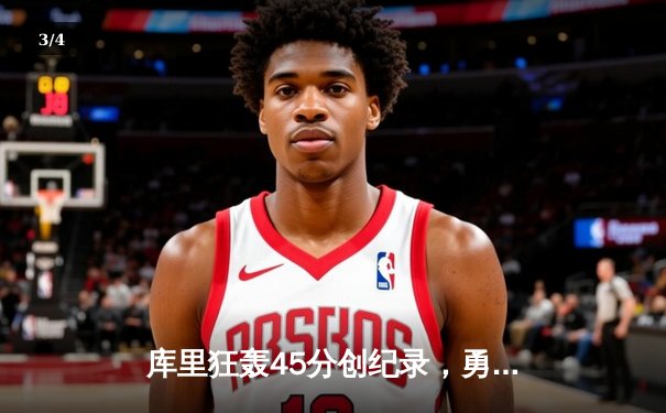 库里狂轰45分创纪录，勇士加时险胜凯尔特人夺赛季关键战 - 3