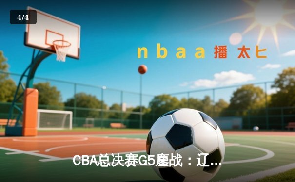 CBA总决赛G5鏖战：辽宁本钢完成三连冠伟业，赵继伟荣膺FMVP - 4