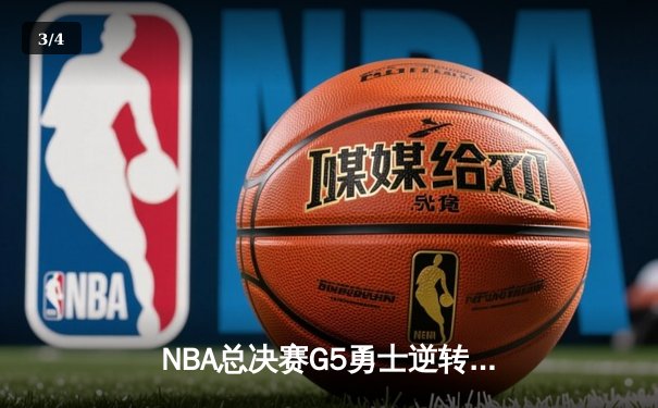 NBA总决赛G5勇士逆转凯尔特人 库里三分雨浇灭绿军夺冠希望 - 3